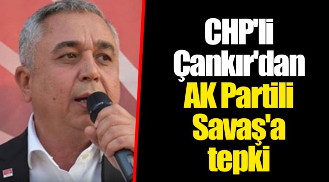 CHP'li Çankır'dan AK Partili Savaş'a tepki