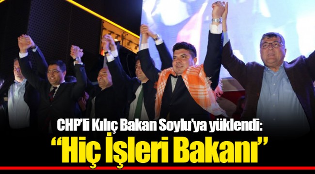 CHP’li Kılıç Bakan Soylu’ya yüklendi: “Hiç İşleri Bakanı” 