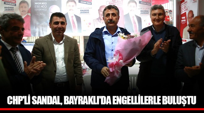 CHP'Lİ SANDAL, BAYRAKLI'DA ENGELLİLERLE BULUŞTU