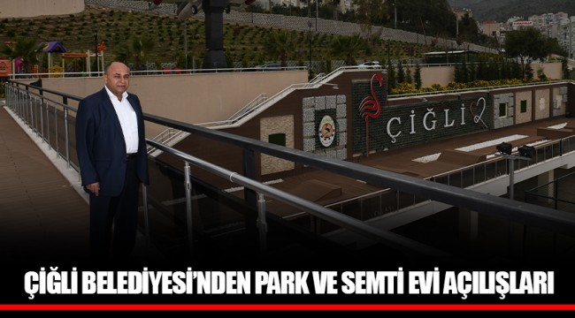 ÇİĞLİ BELEDİYESİ’NDEN PARK VE SEMTİ EVİ AÇILIŞLARI