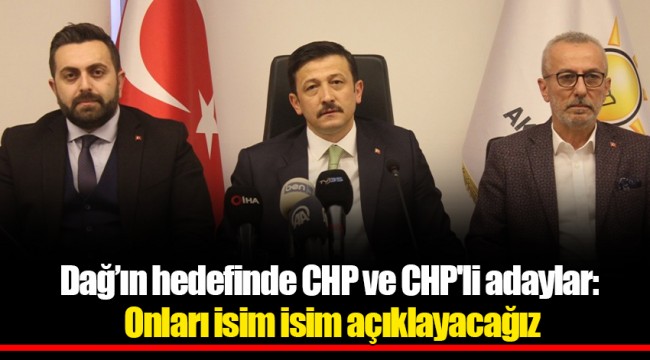 Dağ’ın hedefinde CHP ve CHP'li adaylar: Onları isim isim açıklayacağız