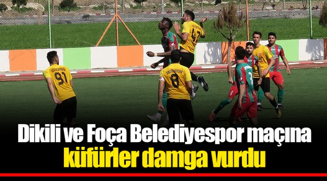 Dikili ve Foça Belediyespor maçına küfürler damga vurdu