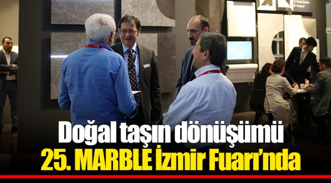 Doğal taşın dönüşümü 25. MARBLE İzmir Fuarı’nda