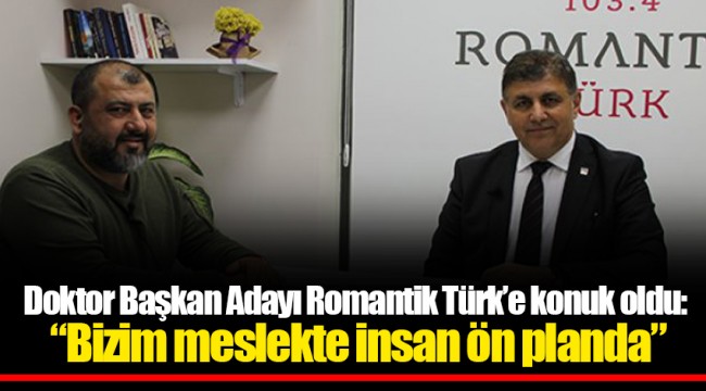 Doktor Başkan Adayı Romantik Türk’e konuk oldu: “Bizim meslekte insan ön planda”