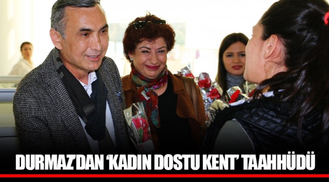 DURMAZ'DAN 'KADIN DOSTU KENT' TAAHHÜDÜ
