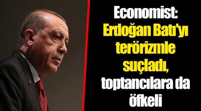 Economist: Erdoğan Batı'yı terörizmle suçladı, toptancılara da öfkeli