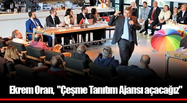 Ekrem Oran,  "Çeşme Tanıtım Ajansı açacağız"  