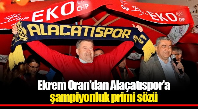 Ekrem Oran'dan Alaçatıspor'a şampiyonluk primi sözü