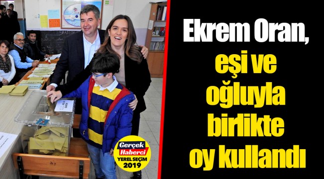 Ekrem Oran, eşi ve oğluyla birlikte oy kullandı