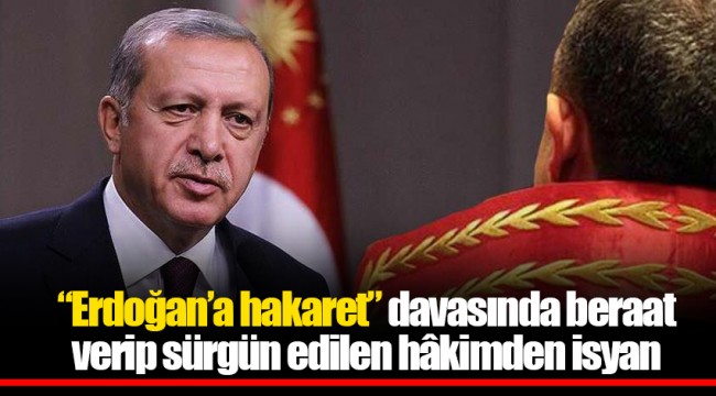 “Erdoğan’a hakaret” davasında beraat verip sürgün edilen hâkimden isyan