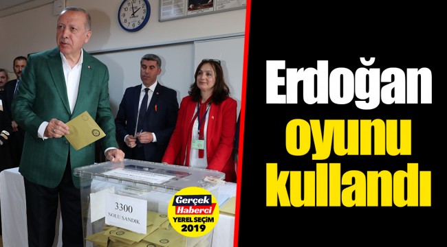 Erdoğan oyunu kullandı