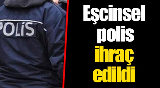 Eşcinsel polis ihraç edildi