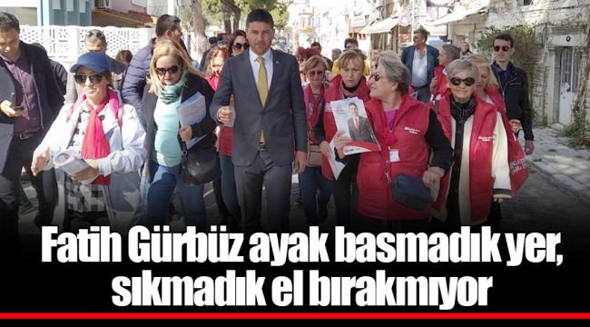 Fatih Gürbüz ayak basmadık yer, sıkmadık el bırakmıyor