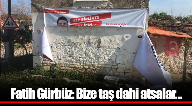 Fatih Gürbüz: Bize taş dahi atsalar...