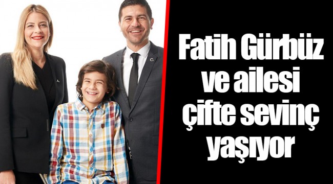 Fatih Gürbüz ve ailesi çifte sevinç yaşıyor
