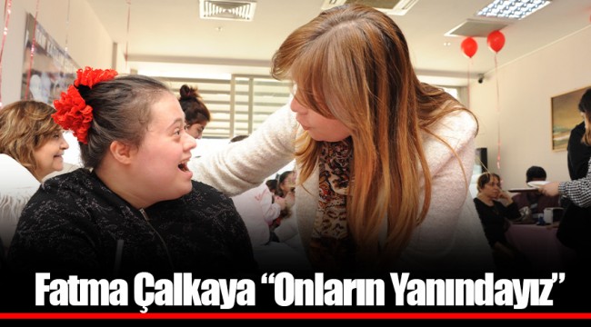 Fatma Çalkaya “Onların Yanındayız”