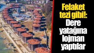 Felaket tezi gibi!: Dere yatağına lojman yaptılar