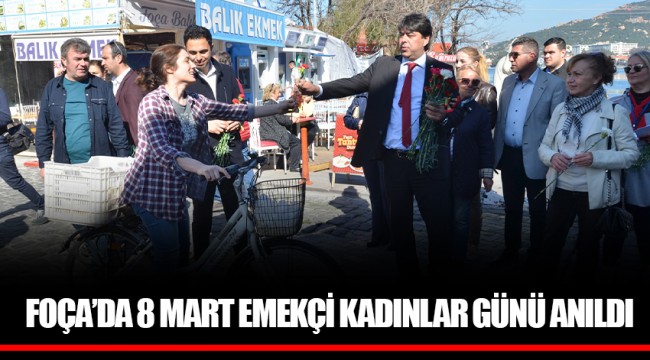 FOÇA’DA 8 MART EMEKÇİ KADINLAR GÜNÜ ANILDI
