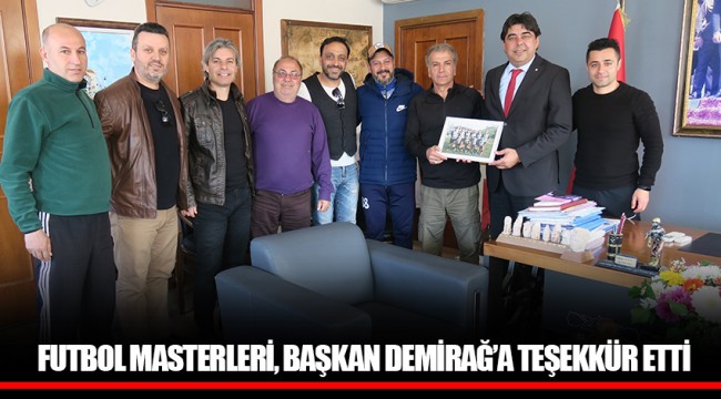 FUTBOL MASTERLERİ, BAŞKAN DEMİRAĞ’A TEŞEKKÜR ETTİ