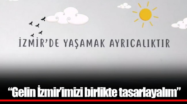“Gelin İzmir’imizi birlikte tasarlayalım”