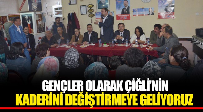 GENÇLER OLARAK ÇİĞLİ’NİN KADERİNİ DEĞİŞTİRMEYE GELİYORUZ