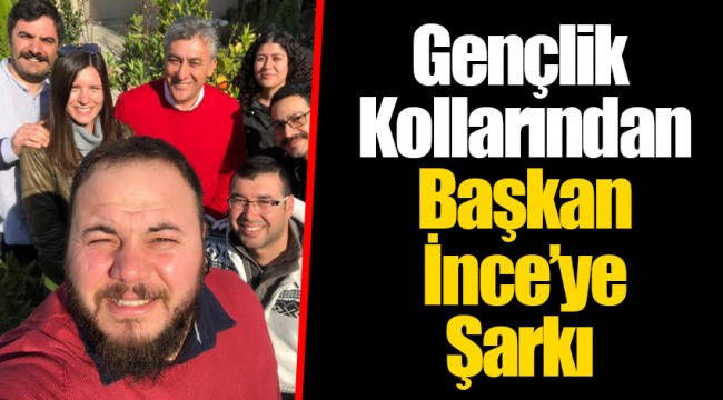 Gençlik Kollarından Başkan İnce’ye Şarkı