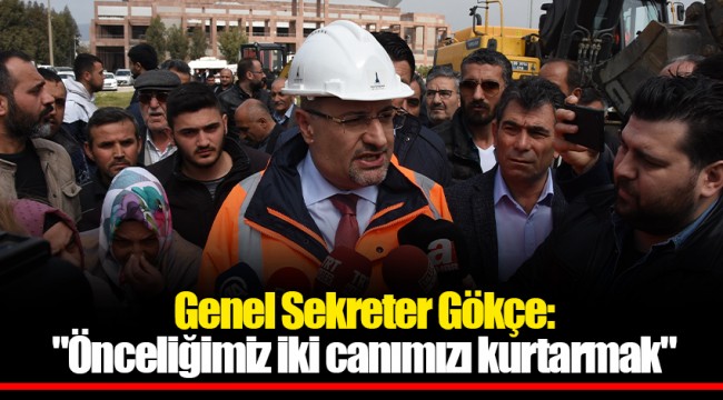 Genel Sekreter Gökçe: "Önceliğimiz iki canımızı kurtarmak"