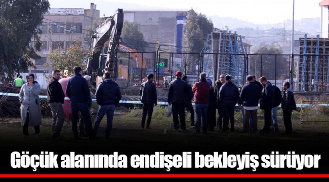 Göçük alanında endişeli bekleyiş sürüyor