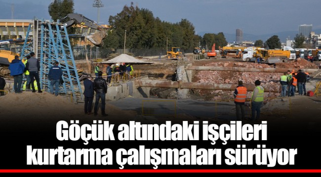Göçük altındaki işçileri kurtarma çalışmaları sürüyor
