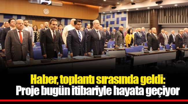 Haber, toplantı sırasında geldi: Proje bugün itibariyle hayata geçiyor
