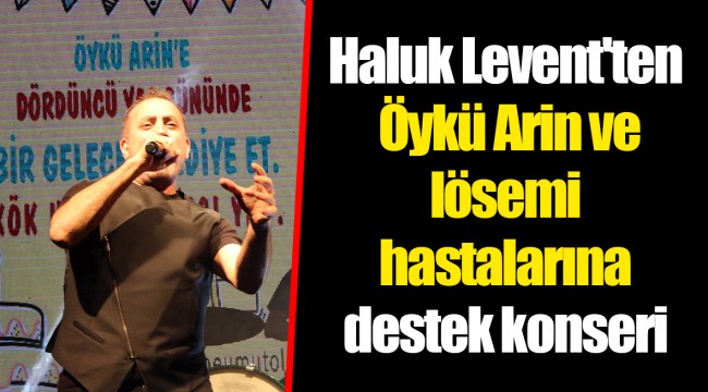 Haluk Levent'ten Öykü Arin ve lösemi hastalarına destek konseri