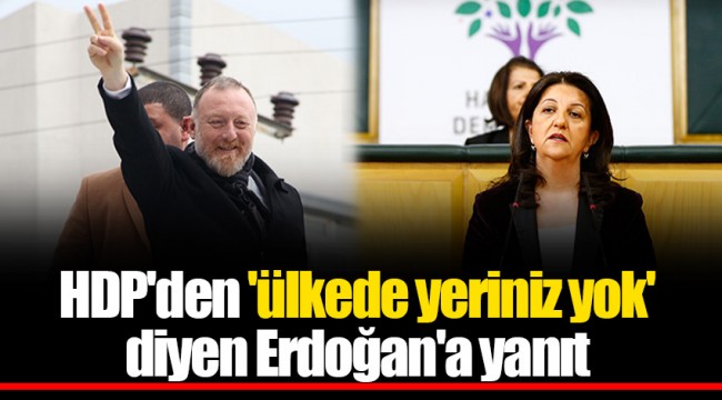 HDP'den 'ülkede yeriniz yok' diyen Erdoğan'a yanıt