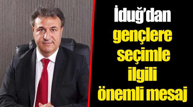 İduğ'dan gençlere seçimle ilgili önemli mesaj