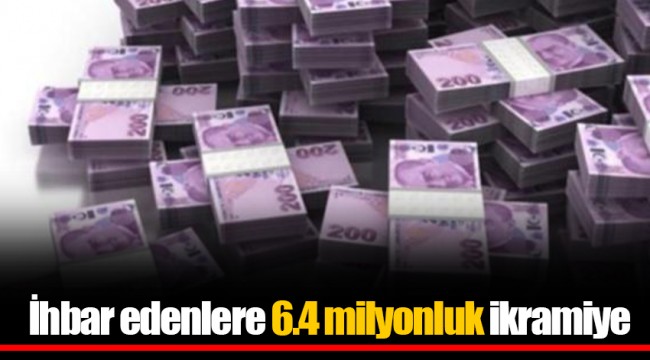 İhbar edenlere 6.4 milyonluk ikramiye