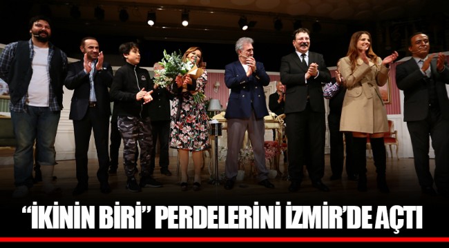 “İKİNİN BİRİ” PERDELERİNİ İZMİR’DE AÇTI