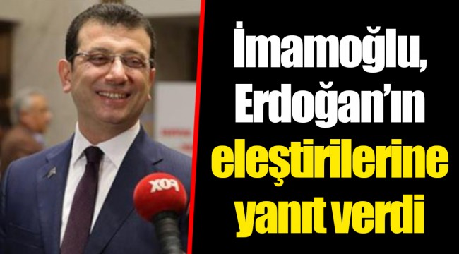 İmamoğlu, Erdoğan’ın eleştirilerine yanıt verdi