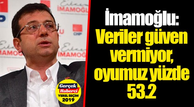 İmamoğlu: Veriler güven vermiyor, oyumuz yüzde 53.2