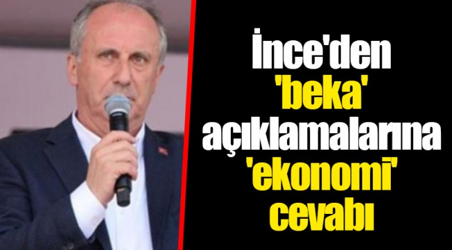 İnce'den 'beka' açıklamalarına 'ekonomi' cevabı