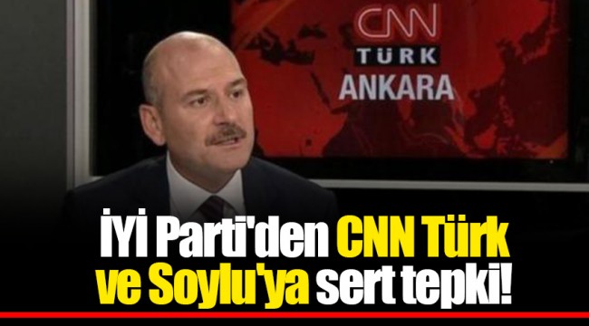 İYİ Parti'den CNN Türk ve Soylu'ya sert tepki!