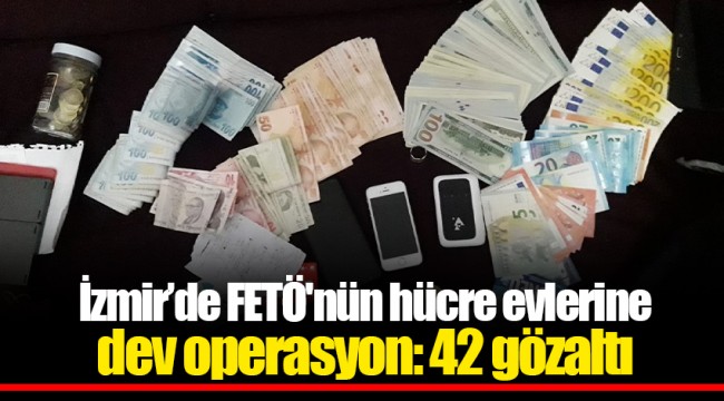 İzmir’de FETÖ'nün hücre evlerine dev operasyon: 42 gözaltı