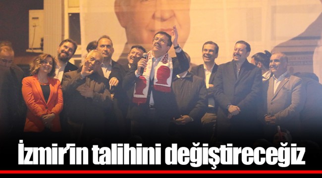 İzmir’in talihini değiştireceğiz