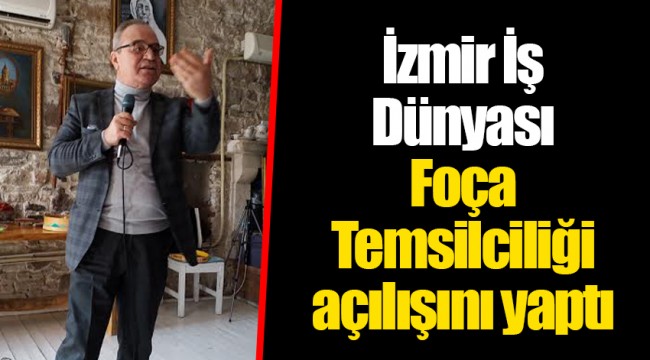 İzmir İş Dünyası Foça Temsilciliği açılışını yaptı