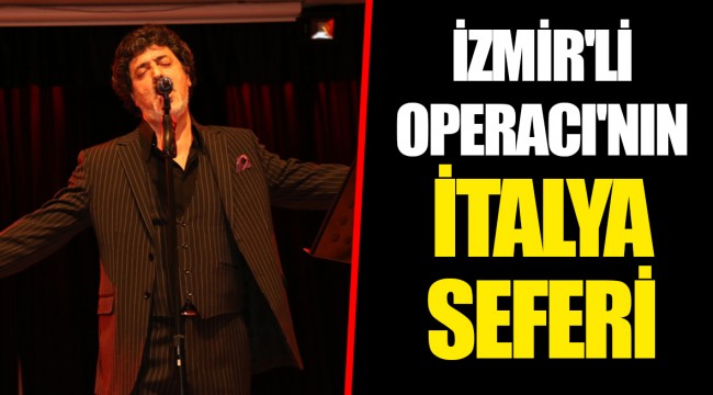 İZMİR'Lİ OPERACI'NIN İTALYA SEFERİ