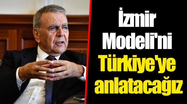İzmir Modeli'ni Türkiye'ye anlatacağız