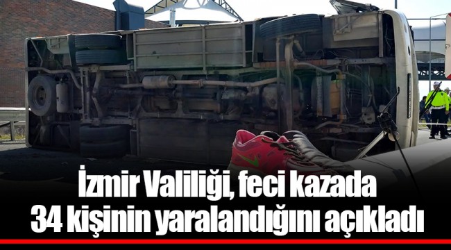İzmir Valiliği, feci kazada 34 kişinin yaralandığını açıkladı