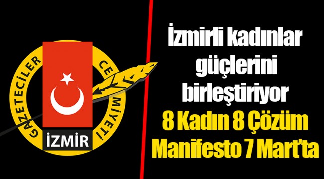 İzmirli kadınlar güçlerini birleştiriyor  8 Kadın 8 Çözüm Manifesto 7 Mart’ta