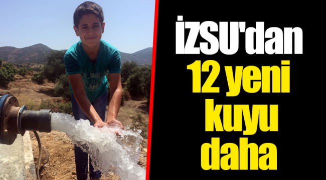 İZSU'dan 12 yeni kuyu daha
