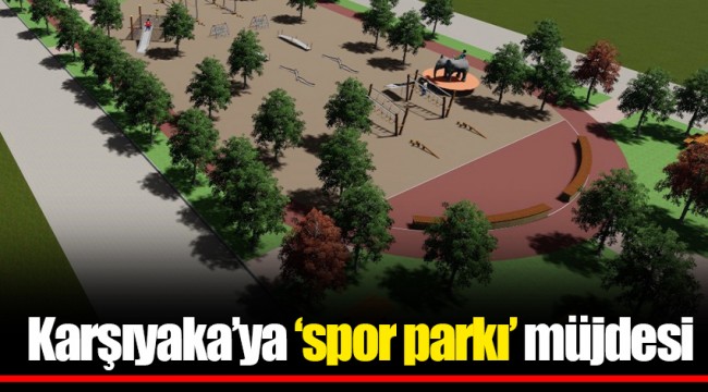 Karşıyaka’ya ‘spor parkı’ müjdesi