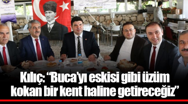 Kılıç: “Buca’yı eskisi gibi üzüm kokan bir kent haline getireceğiz”