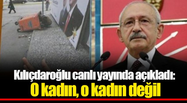 Kılıçdaroğlu canlı yayında açıkladı: O kadın, o kadın değil